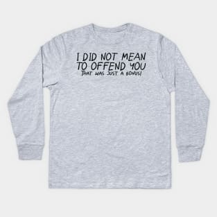 I Did Not Mean To Offend You... Kids Long Sleeve T-Shirt